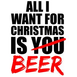 all i want for christmas is beer svg, christmas svg, xmas svg, merry christmas