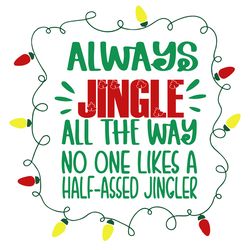 always jingle all the way no one likes a half assed jinger svg, christmas svg