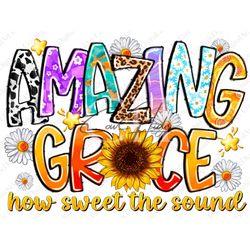 amazing grace png, how sweet the sounds png, christian song png, religious png, sublimation design downloads, sunflower