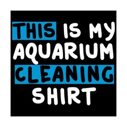 this is my aquarium cleaning shirt svg, trending svg, cleaning shirt svg, aquarium cleaning, aquarium svg, aquarium love