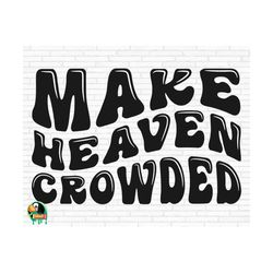 make heaven crowded svg, bible verse svg, christian svg, religious svg, make heaven crowded cut file, cricut, silhouette, png, svg, eps, dxf