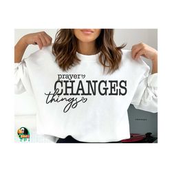 prayer changes things svg, jesus svg, christian svg, faith svg, self love svg, religious, prayer changes things cut files, cricut, png, svg