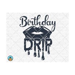 birthday drip svg, birthday drip, birthday squad svg, birthday drip and drip squad, cut file for cricut, silhouette, birthday drip lips svg