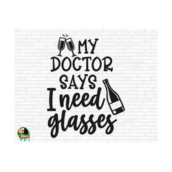 my doctor says i need glasses svg, wine saying svg, wine quote svg, wine lover svg, wine cut files, cricut, silhouette, png, svg, eps, dxf