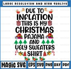 funny due to inflation this is my christmas pajama shirt svg, funny ugly sweater shirt svg, chrismtas pajamas san-ta svg