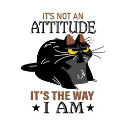 cat its not an attitude its the way i am svg, trending svg, black cat svg, funny cat svg, cat attitude svg, kitten svg,