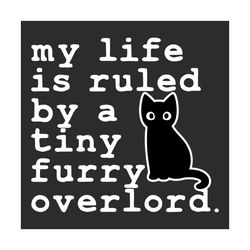 my life is ruled by a tiny furry overlord svg, trending svg, cat svg, kitty svg, overlord svg, tiny furry overlord svg,