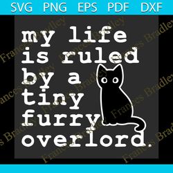 my life is ruled by a tiny furry overlord svg, trending svg, cat svg, kitty svg, overlord svg, tiny furry overlord svg,