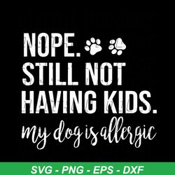 nope still not having kids my dog is allergic dog svg, trending svg, allergic dog svg, allergic svg, dog svg, kids svg,