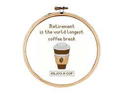 retirement cross stitch pattern, happy retirement cross stitch pattern, retirement is the world longest coffee break