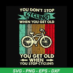 you do not stop cycling when you get old svg, trending svg, cycling svg, cycle svg, bicycle, rider svg, bicycle riding s