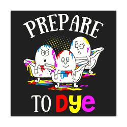 prepare to dye svg, trending svg, dye svg, dying svg, colorful svg, color dye svg, funny svg, funny egg, eggs svg, color