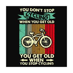 you do not stop cycling when you get old svg, trending svg, cycling svg, cycle svg, bicycle, rider svg, bicycle riding s