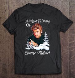 all i want for christmas is george michael tshirt