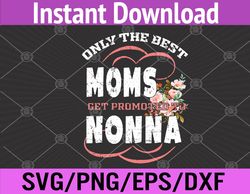 best moms promoted to nonna grandma mothers day flower svg, eps, png, dxf, digital download