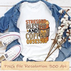 stressed blessed and coffee obsessed png, coffee sublimation bundle, instantdownload, 12 files 350 dpi