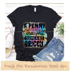 a penny for your thoughts seems a bit pricey funny quotes sublimation designs bundle, instantdownload, 12 files 350 dpi