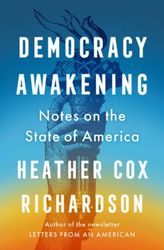 democracy awakening: notes on the state of america by heather cox richardson