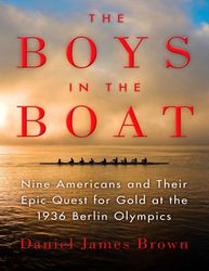 the boys in the boat: nine americans and their epic quest for gold at the 1936 berlin olympics by daniel james brown