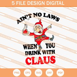 aint no laws when you drink with claus svg, christmas svg
