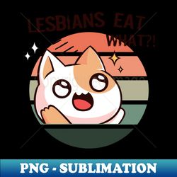lesbians eat what  funny lesbian cat lover slogan - premium png sublimation file - spice up your sublimation projects