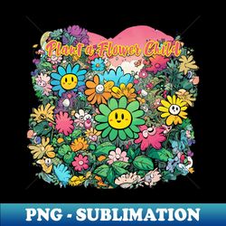 plant a flower child - retro png sublimation digital download - spice up your sublimation projects