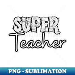 super teacher - stylish sublimation digital download - boost your success with this inspirational png download