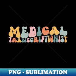 medical transcriptionist medical typist medical documentalist groovy vintage - trendy sublimation digital download - create with confidence