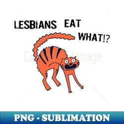 lesbians eat what funny lesbian slogan - png transparent sublimation file - capture imagination with every detail