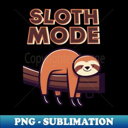 sloth mode relax and unwind - creative sublimation png download - revolutionize your designs