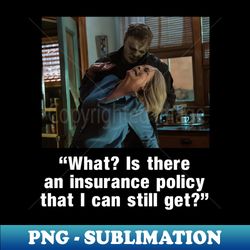 what is there an insurance policy that i can still get - modern sublimation png file - instantly transform your sublimation projects