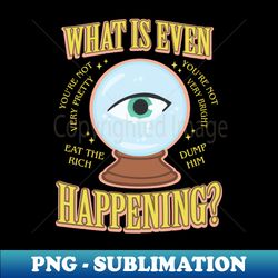 what is even happening - creative sublimation png download - create with confidence