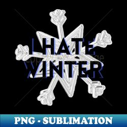 i hate winter - high-resolution png sublimation file - stunning sublimation graphics