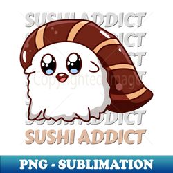 Sushi addict Cute Kawaii I love Sushi Life is better eating sushi ramen Chinese food addict - Unique Sublimation PNG Download - Stunning Sublimation Graphics