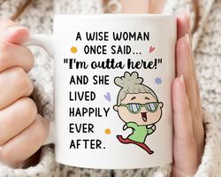 a wise woman once said im outta here mug, retirement coffee mug, going away gift for woman, women empowerment ceramic cu