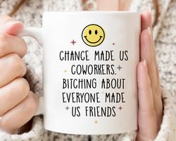 chance made us coworkers bitching about everyone made us friends  mug, funny work bestie coffee mug, coworker leaving gi