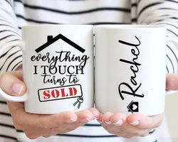 custom realtor mug, everything i touch turns to sold mugs, real estate agent cup, sold by coffee mug, realtor squad cera