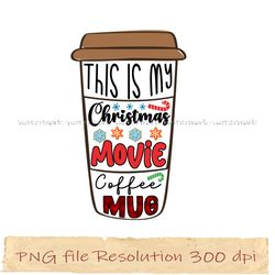 this is my christmas movie coffee mug png, coffee bundle sublimation, instantdownload, files 350 dpi