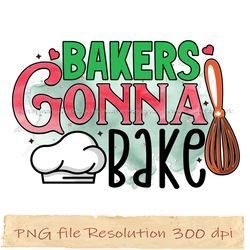 bakers gonna bake png, kitchen bundle sublimation, instantdownload, files 350 dpi