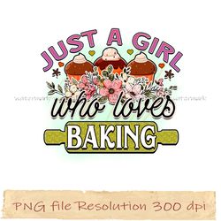 just a girl who loves baking png, kitchen bundle sublimation, instantdownload, files 350 dpi