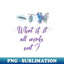 what if it all works out - stylish sublimation digital download - perfect for personalization