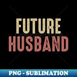 future husband - retro - instant sublimation digital download - enhance your apparel with stunning detail