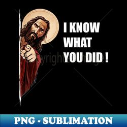 jesus meme  i know what you did - digital sublimation download file - transform your sublimation creations