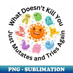 what doesnt kill you - high-quality png sublimation download - revolutionize your designs