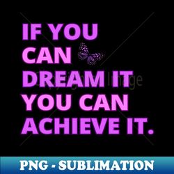 if you can dream it you can achieve it motivational inspirational positivity quote design - trendy sublimation digital download - defying the norms