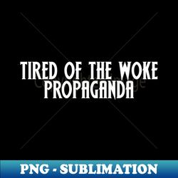 tired of the woke propaganda  anti woke - trendy sublimation digital download - perfect for sublimation mastery