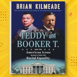 teddy and booker t.: how two american icons blazed a path for racial equality by brian kilmeade