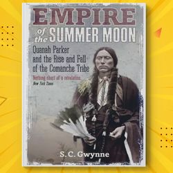 empire of the summer moon: quanah parker and the rise and fall of the comanches by s. c. gwynne