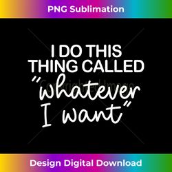 i do this thing called whatever i want f - sleek sublimation png download - access the spectrum of sublimation artistry