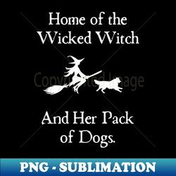 home of the wicked witch and her pack of dog funny halloween - aesthetic sublimation digital file - unleash your inner rebellion